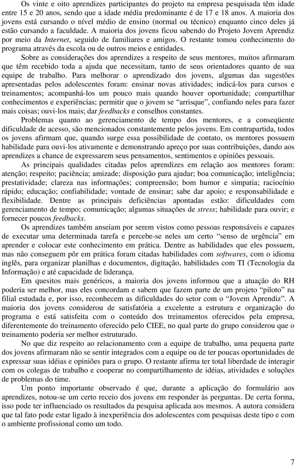 A maioria dos jovens ficou sabendo do Projeto Jovem Aprendiz por meio da Internet, seguido de familiares e amigos.