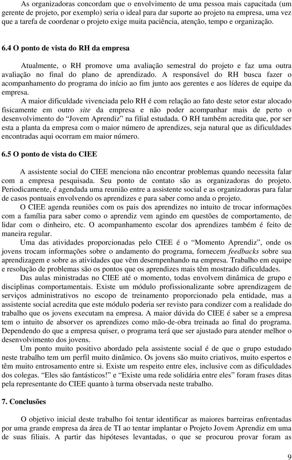 4 O ponto de vista do RH da empresa Atualmente, o RH promove uma avaliação semestral do projeto e faz uma outra avaliação no final do plano de aprendizado.