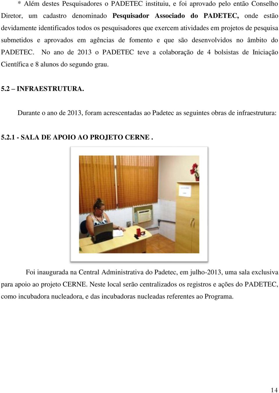 No ano de 2013 o PADETEC teve a colaboração de 4 bolsistas de Iniciação Científica e 8 alunos do segundo grau. 5.2 INFRAESTRUTURA.