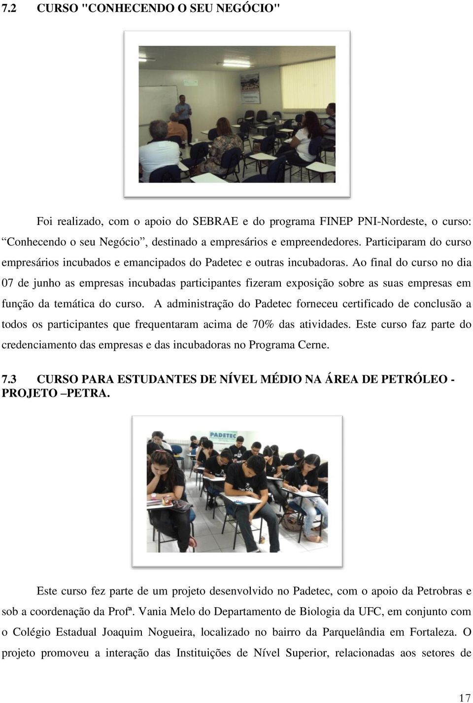 Ao final do curso no dia 07 de junho as empresas incubadas participantes fizeram exposição sobre as suas empresas em função da temática do curso.