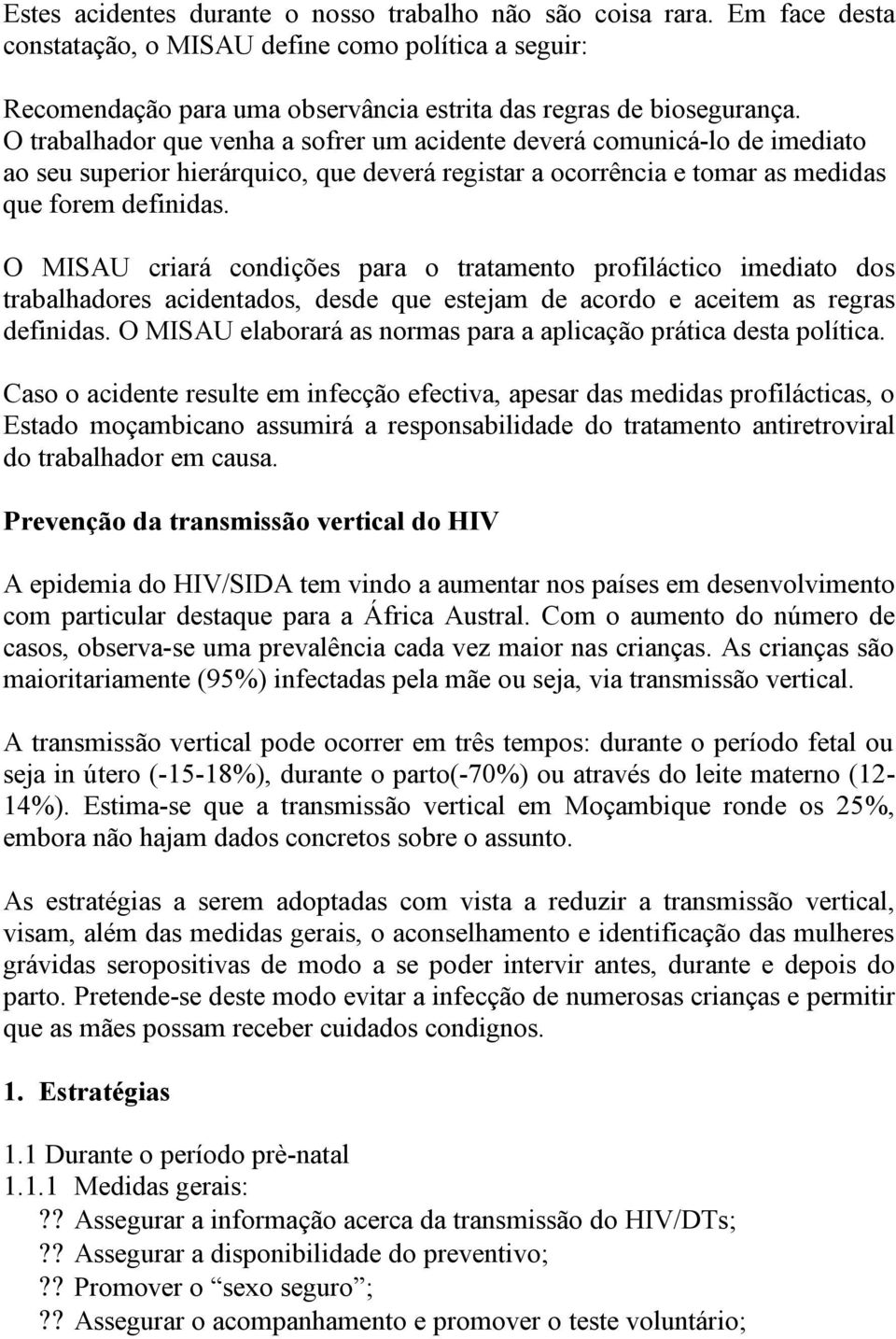 O MISAU criará condições para o tratamento profiláctico imediato dos trabalhadores acidentados, desde que estejam de acordo e aceitem as regras definidas.