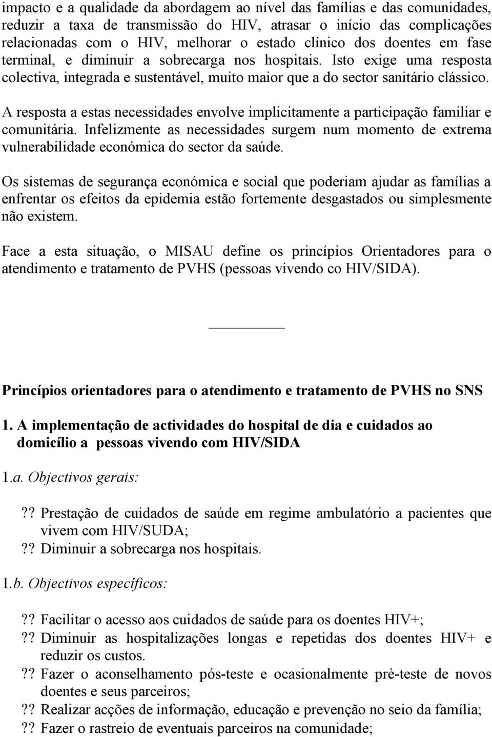 A resposta a estas necessidades envolve implicitamente a participação familiar e comunitária. Infelizmente as necessidades surgem num momento de extrema vulnerabilidade económica do sector da saúde.