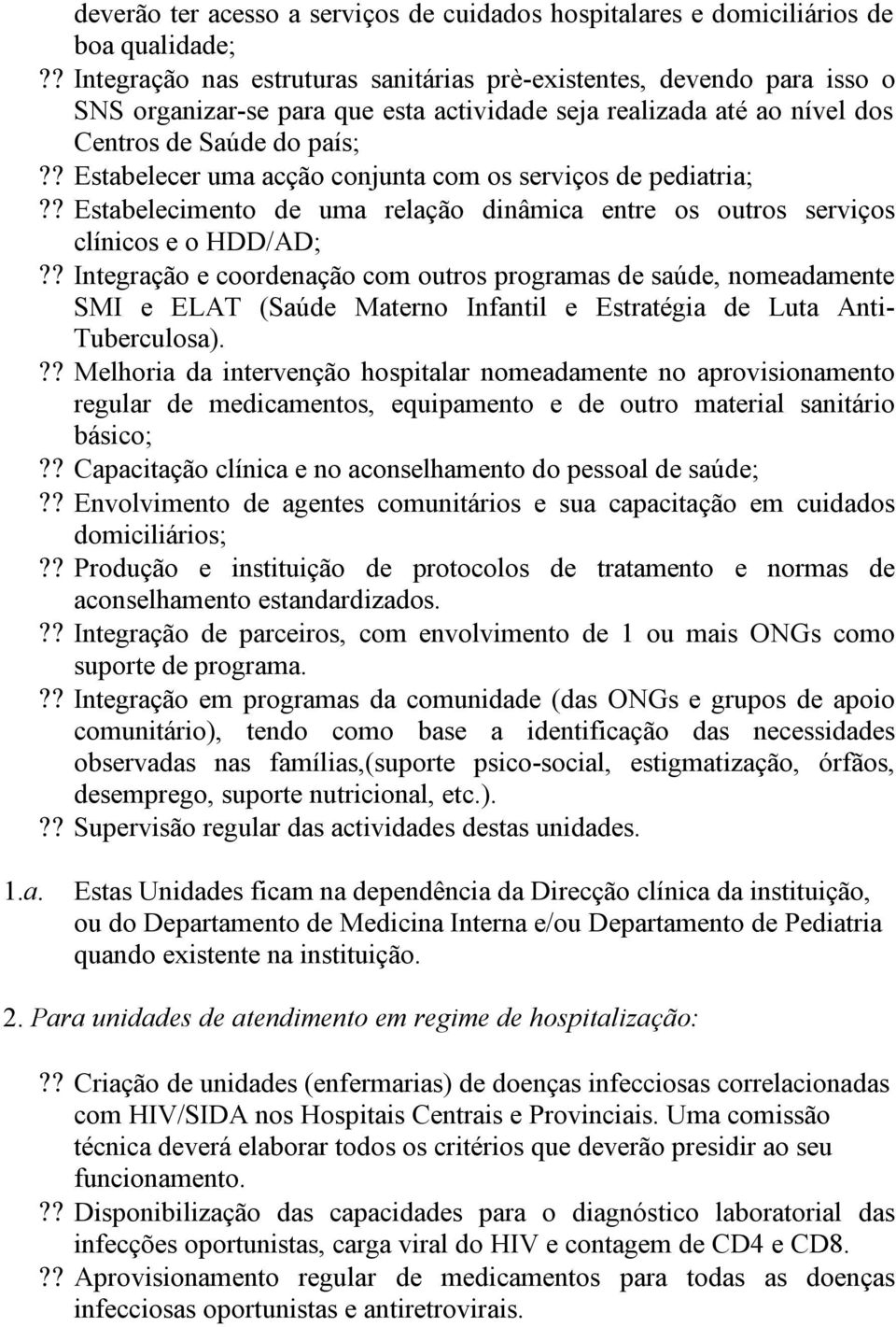 ? Estabelecer uma acção conjunta com os serviços de pediatria;?? Estabelecimento de uma relação dinâmica entre os outros serviços clínicos e o HDD/AD;?