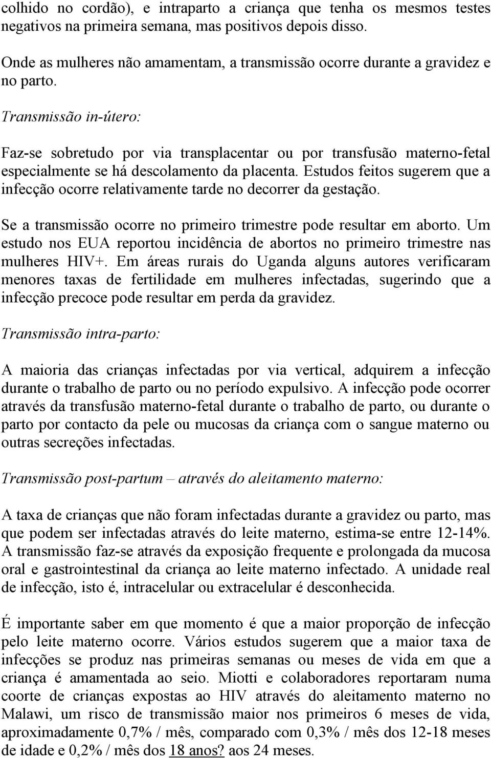 Transmissão in-útero: Faz-se sobretudo por via transplacentar ou por transfusão materno-fetal especialmente se há descolamento da placenta.