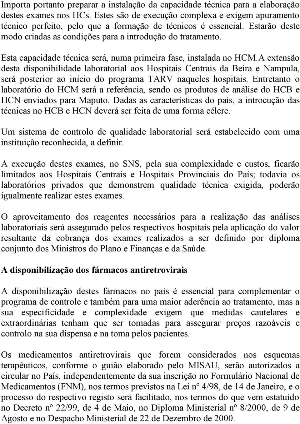 Esta capacidade técnica será, numa primeira fase, instalada no HCM.