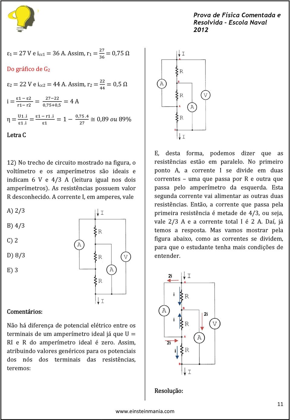 As resistências possuem valor R desconhecido. A corrente I, em amperes, vale A) 2/3 B) 4/3 C) 2 D) 8/3 E, desta forma, podemos dizer que as resistências estão em paralelo.