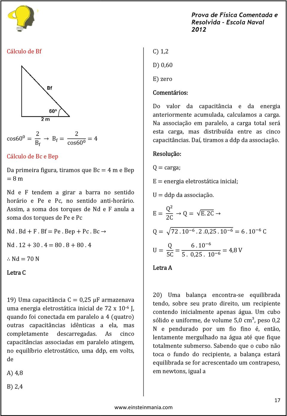 4 Nd = 70 N Letra C Do valor da capacitância e da energia anteriormente acumulada, calculamos a carga.