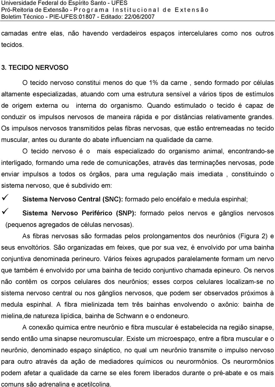 externa ou interna do organismo. Quando estimulado o tecido é capaz de conduzir os impulsos nervosos de maneira rápida e por distâncias relativamente grandes.