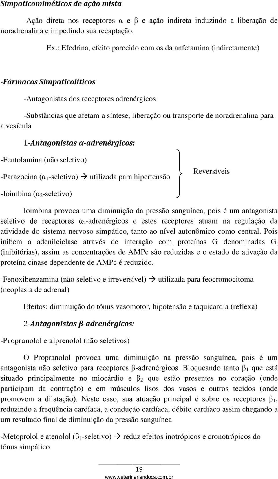 noradrenalina para a vesícula 1-Antagonistas α-adrenérgicos: -Fentolamina (não seletivo) -Parazocina (α 1 -seletivo) utilizada para hipertensão Reversíveis -Ioimbina (α 2 -seletivo) Ioimbina provoca