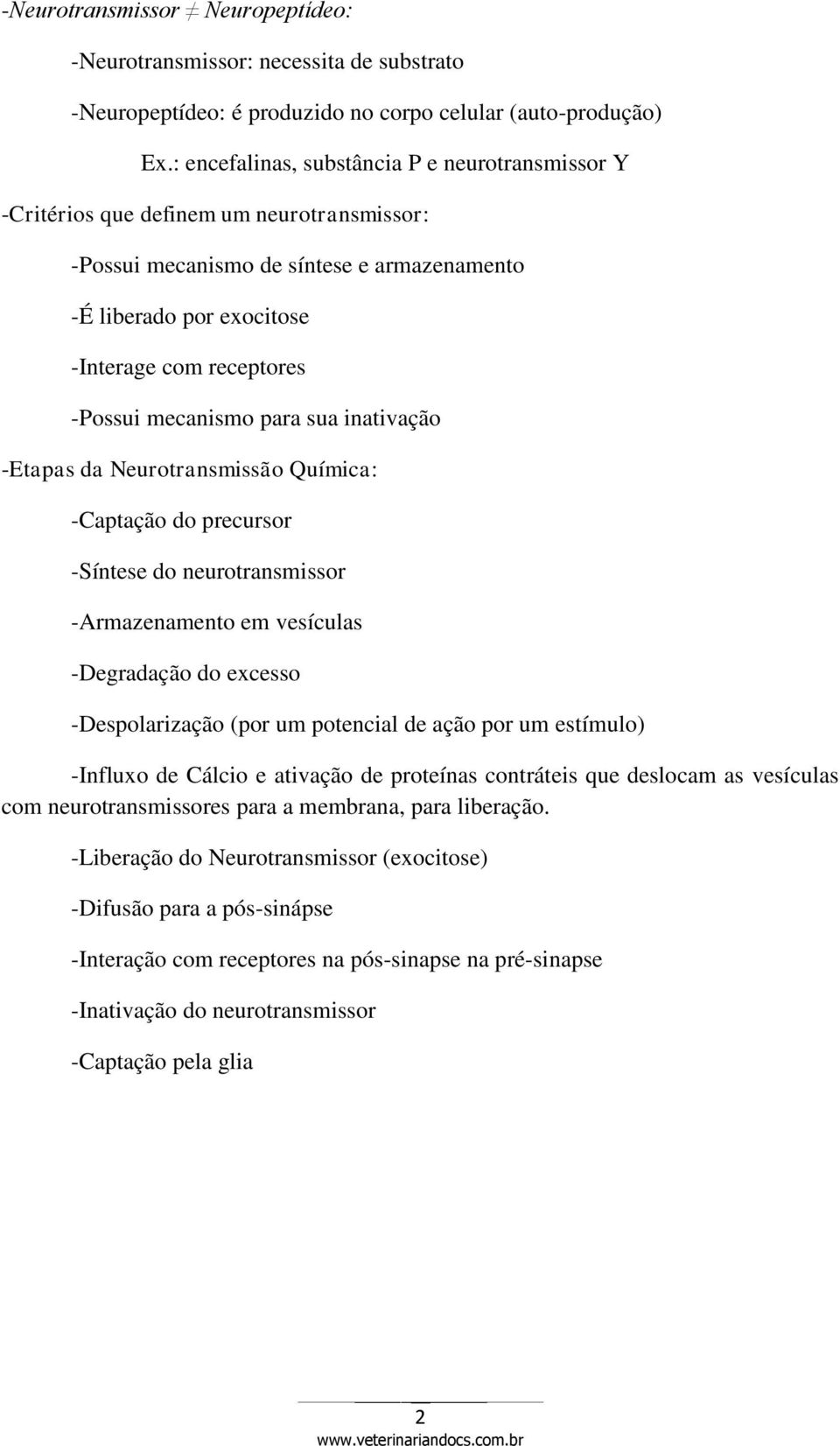 mecanismo para sua inativação -Etapas da Neurotransmissão Química: -Captação do precursor -Síntese do neurotransmissor -Armazenamento em vesículas -Degradação do excesso -Despolarização (por um