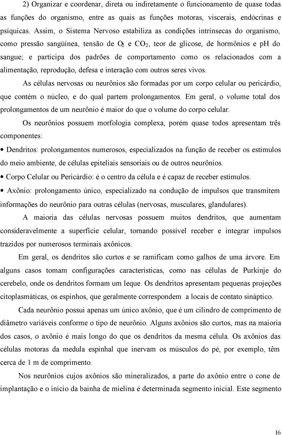 comportamento como os relacionados com a alimentação, reprodução, defesa e interação com outros seres vivos.