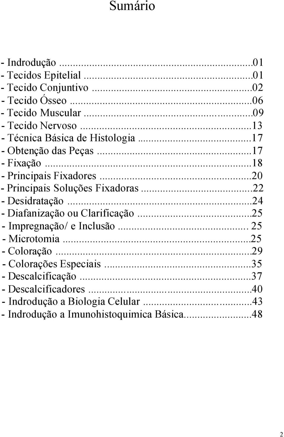 ..22 - Desidratação...24 - Diafanização ou Clarificação...25 - Impregnação/ e Inclusão... 25 - Microtomia...25 - Coloração.