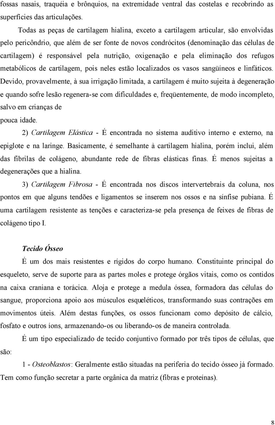 pela nutrição, oxigenação e pela eliminação dos refugos metabólicos de cartilagem, pois neles estão localizados os vasos sangüíneos e linfáticos.