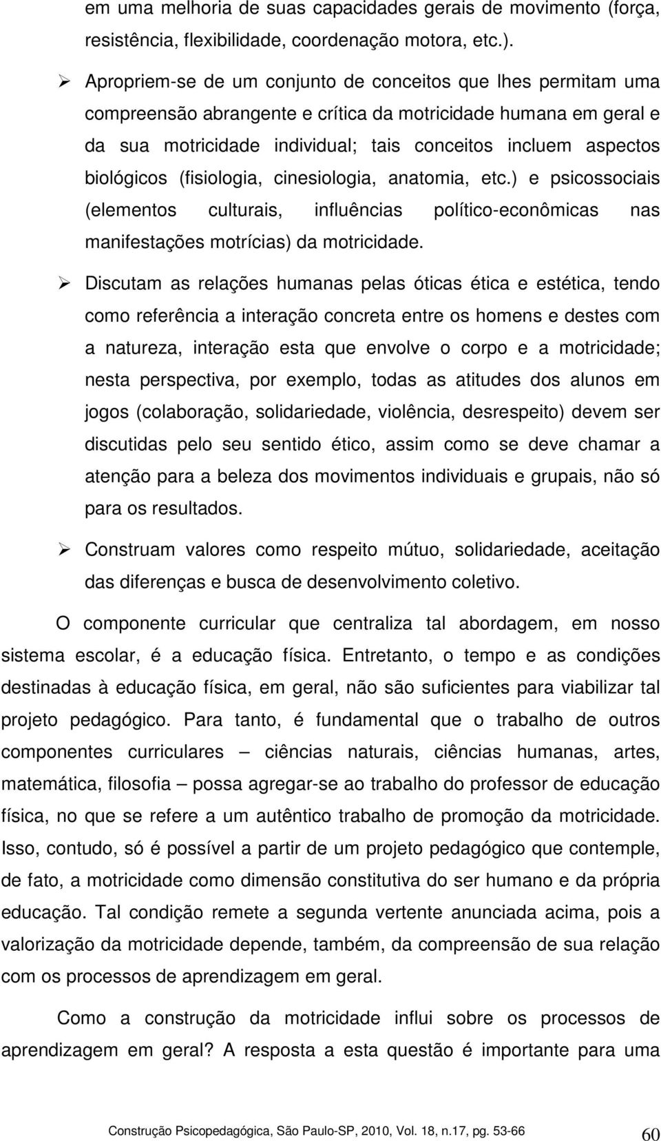 biológicos (fisiologia, cinesiologia, anatomia, etc.) e psicossociais (elementos culturais, influências político-econômicas nas manifestações motrícias) da motricidade.