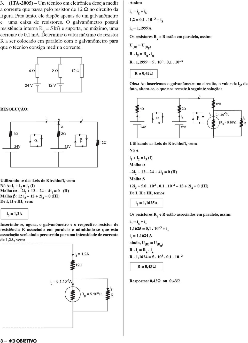 De termine o valor máximo do resistor R a ser colocado em paralelo com o galva nômetro para que o técnico consiga medir a corrente. Assim: i 3 i g + i s 1, 0,1.