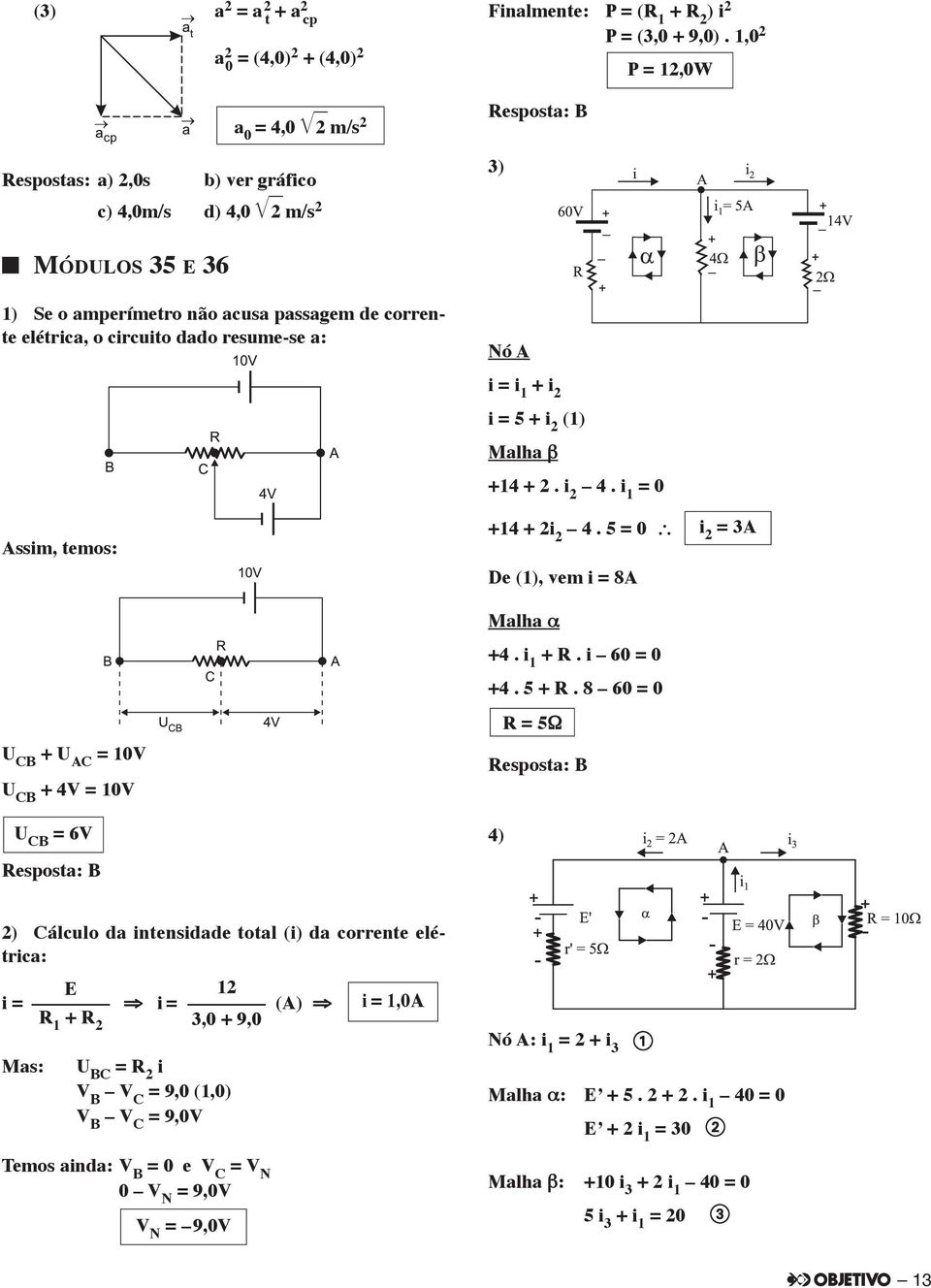 CB 6v resposta: B i + i i 5 + i (1) Malha +14 +. i 4. 0 +14 + i 4. 5 0 De (1), vem i 8A Malha +4. + r. i 60 0 +4. 5 + r.