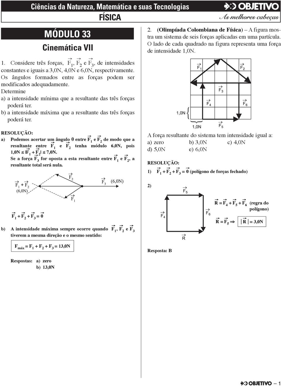 b) a intensidade máxima que a resultante das três for ças poderá ter.. (olimpíada Colombiana de Física) A figura mos - tra um sistema de seis forças aplicadas em uma partícula.