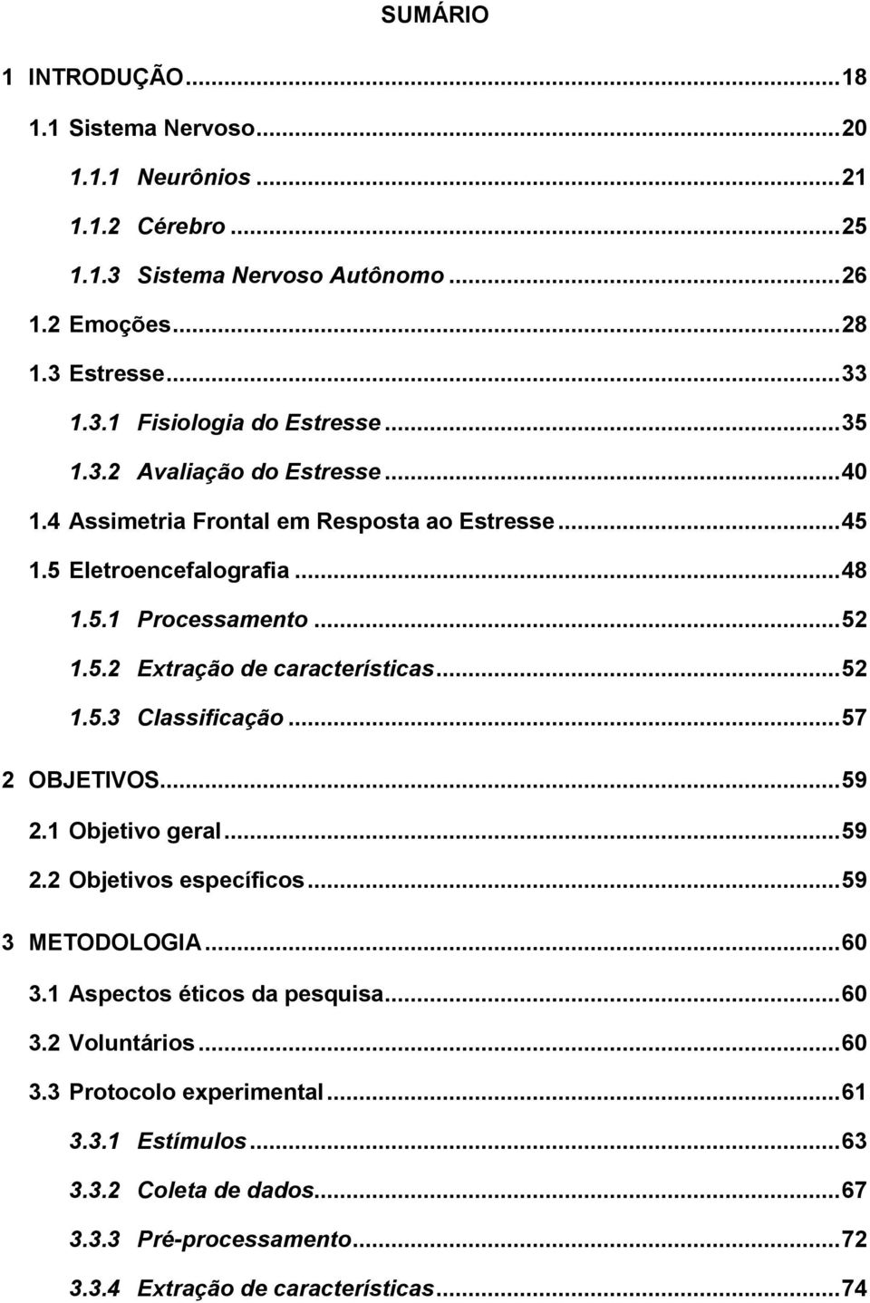 .. 52 1.5.3 Classificação... 57 2 OBJETIVOS... 59 2.1 Objetivo geral... 59 2.2 Objetivos específicos... 59 3 METODOLOGIA... 60 3.1 Aspectos éticos da pesquisa... 60 3.2 Voluntários.