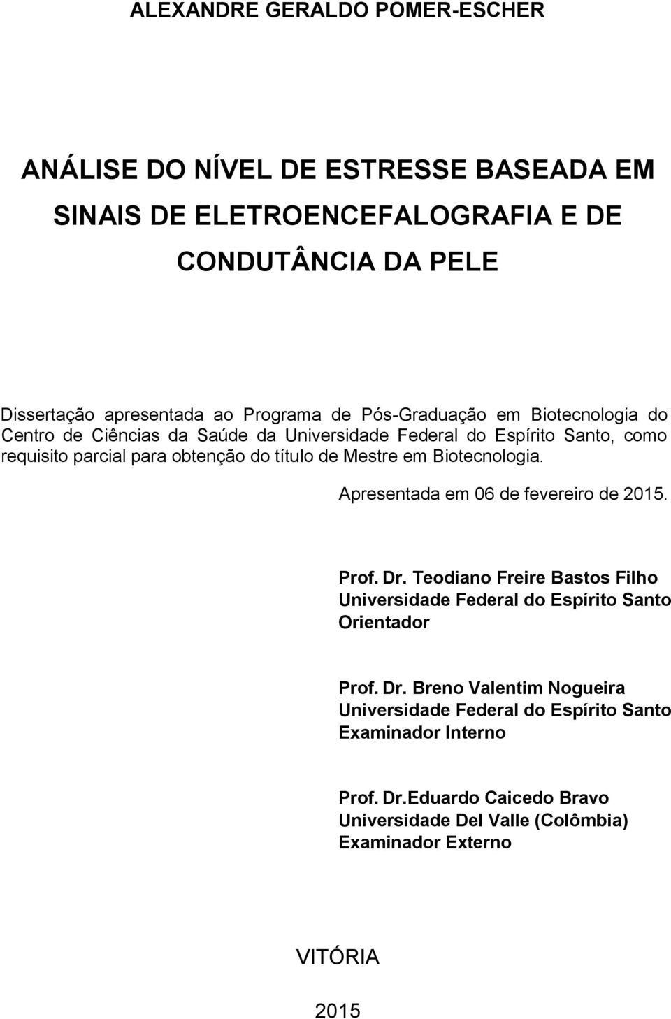 Biotecnologia. Apresentada em 06 de fevereiro de 2015. Prof. Dr. Teodiano Freire Bastos Filho Universidade Federal do Espírito Santo Orientador Prof. Dr. Breno Valentim Nogueira Universidade Federal do Espírito Santo Examinador Interno Prof.