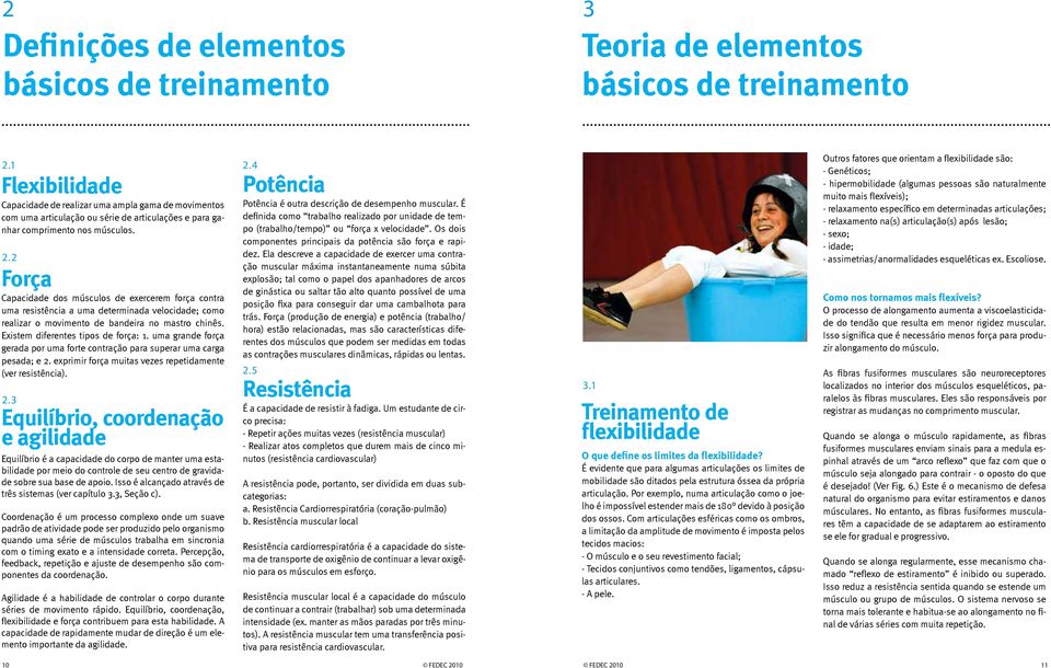 2 Força Capacidade dos músculos de exercerem força contra uma resistência a uma determinada velocidade; como realizar o movimento de bandeira no mastro chinês. Existem diferentes tipos de força: 1.