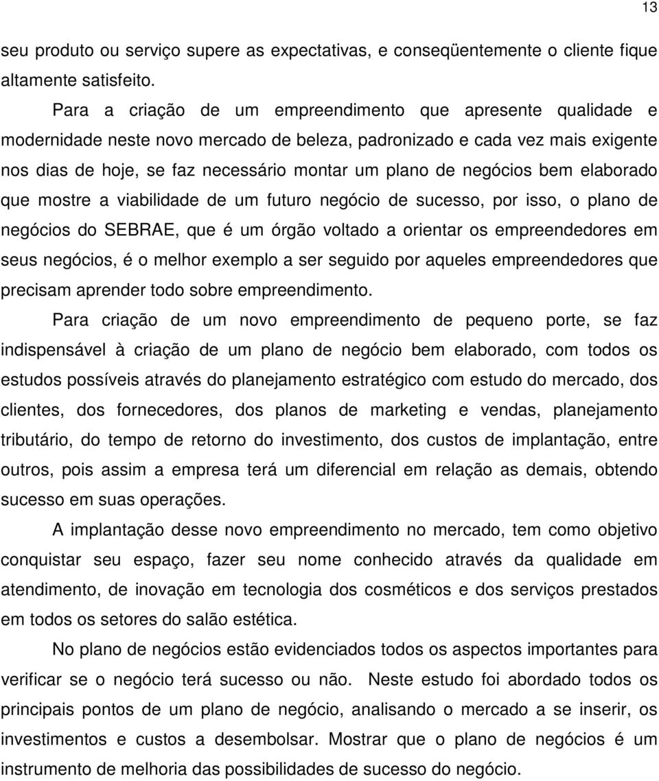 negócios bem elaborado que mostre a viabilidade de um futuro negócio de sucesso, por isso, o plano de negócios do SEBRAE, que é um órgão voltado a orientar os empreendedores em seus negócios, é o