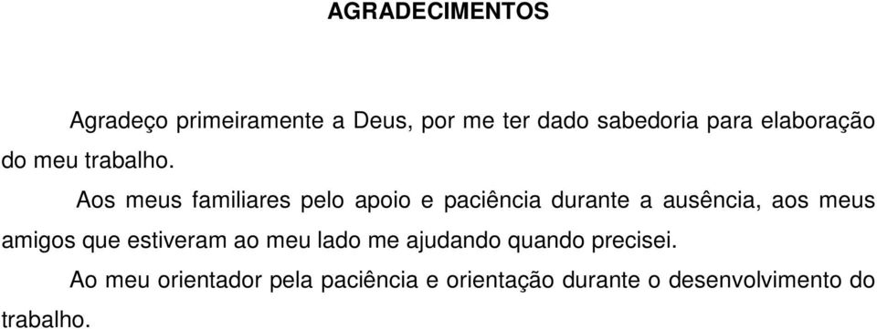 Aos meus familiares pelo apoio e paciência durante a ausência, aos meus amigos