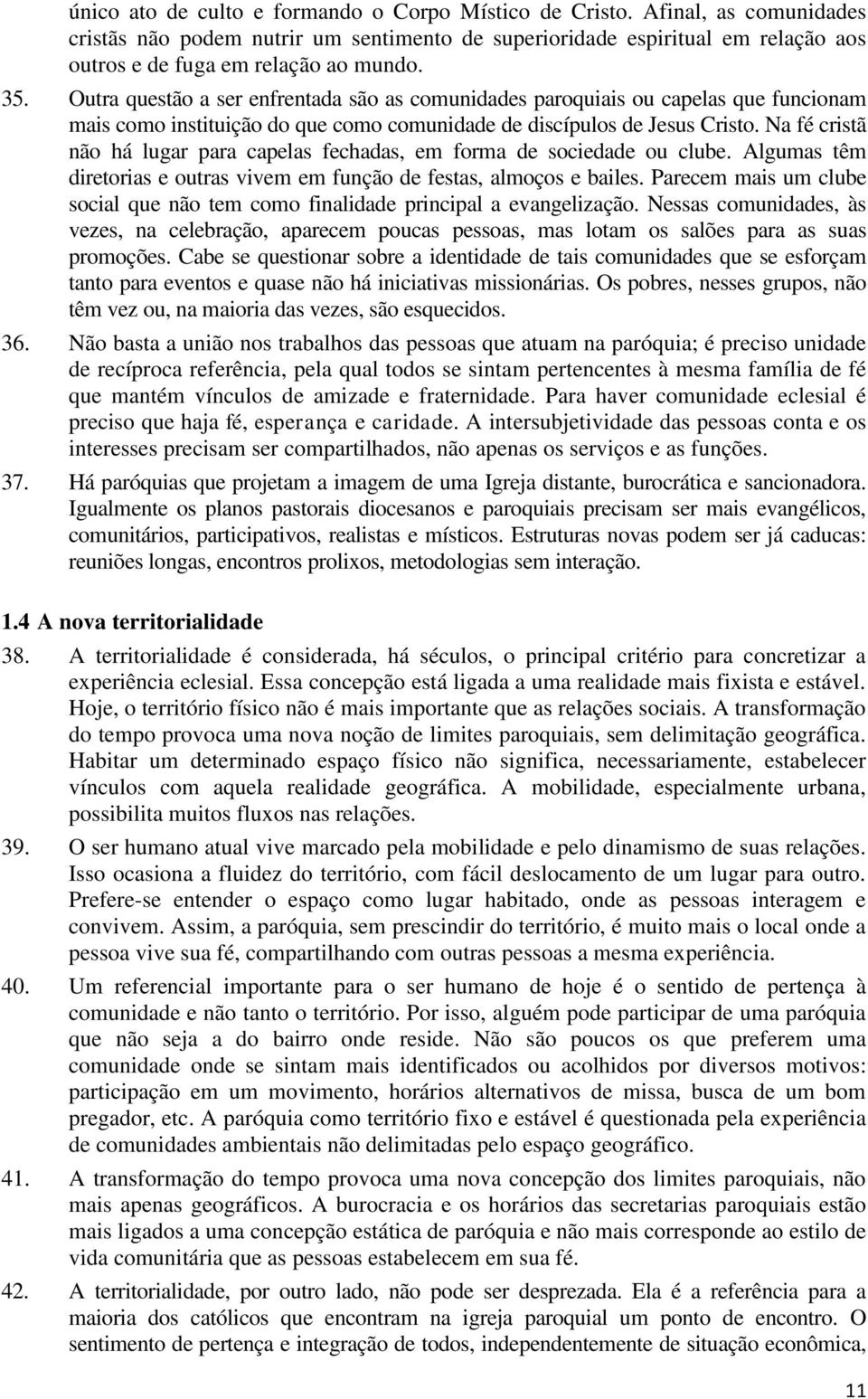 Na fé cristã não há lugar para capelas fechadas, em forma de sociedade ou clube. Algumas têm diretorias e outras vivem em função de festas, almoços e bailes.