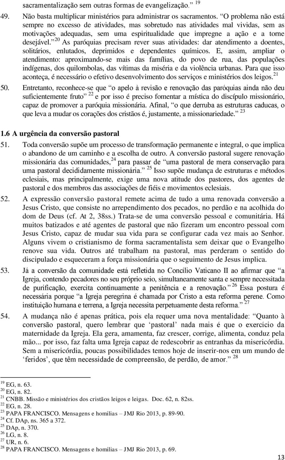 20 As paróquias precisam rever suas atividades: dar atendimento a doentes, solitários, enlutados, deprimidos e dependentes químicos.