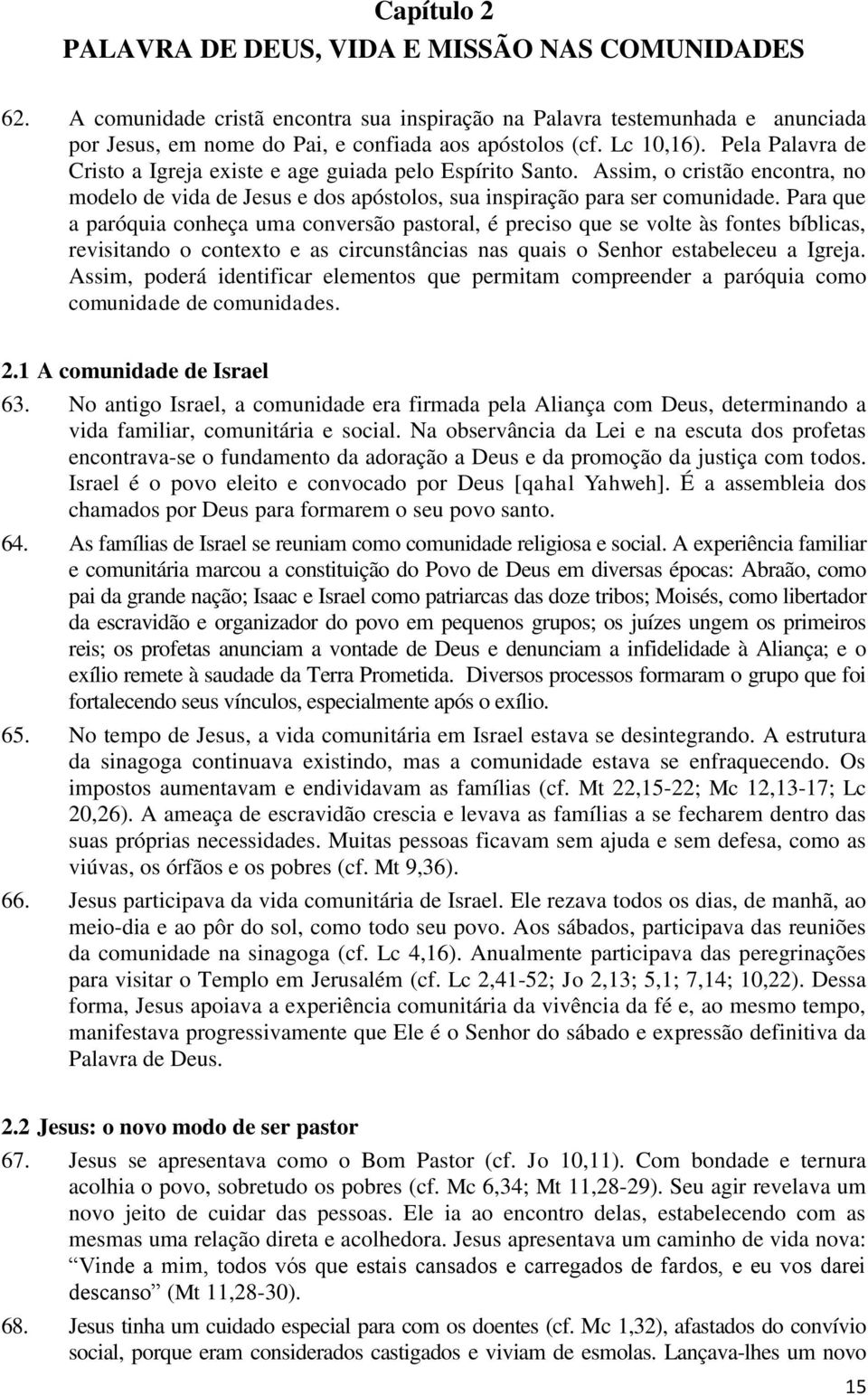 Para que a paróquia conheça uma conversão pastoral, é preciso que se volte às fontes bíblicas, revisitando o contexto e as circunstâncias nas quais o Senhor estabeleceu a Igreja.