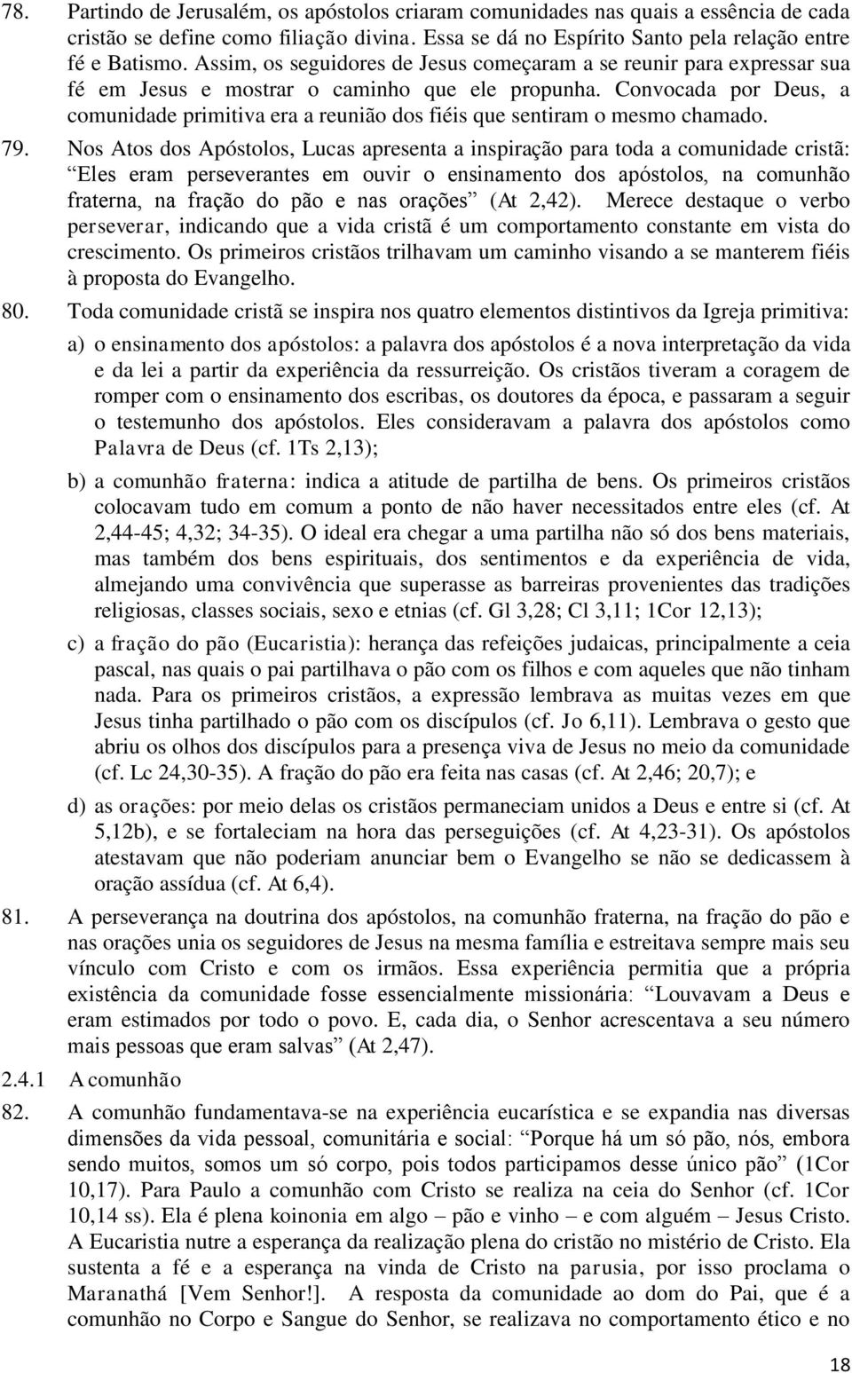 Convocada por Deus, a comunidade primitiva era a reunião dos fiéis que sentiram o mesmo chamado. 79.