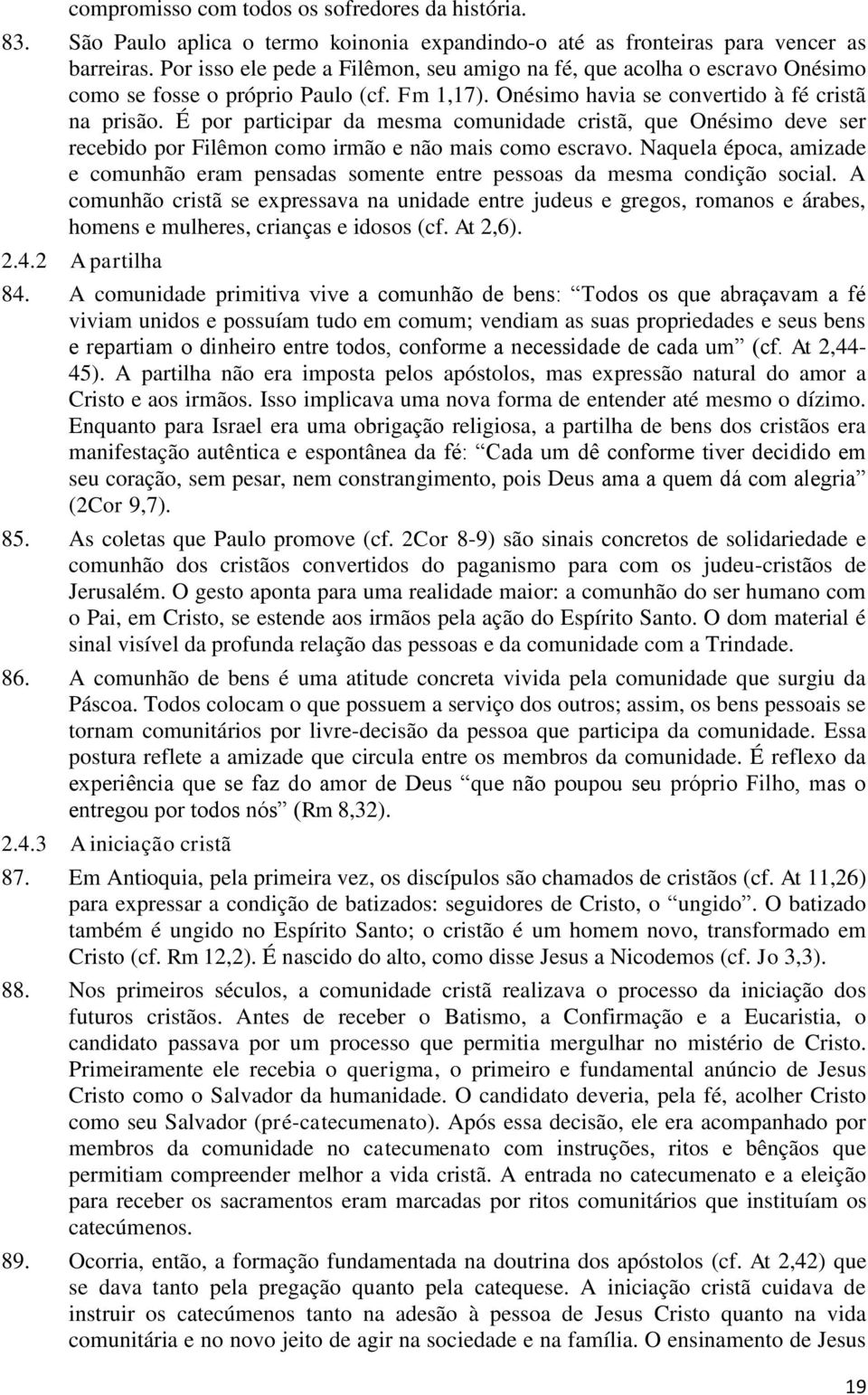 É por participar da mesma comunidade cristã, que Onésimo deve ser recebido por Filêmon como irmão e não mais como escravo.