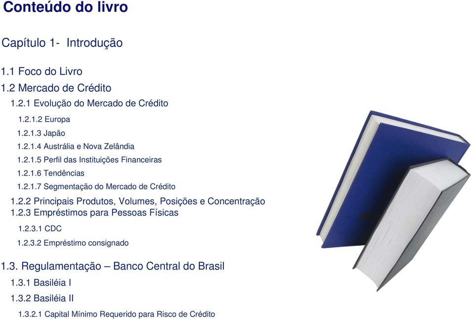 2.3 Empréstimos para Pessoas Físicas 1.2.3.1 CDC 1.2.3.2 Empréstimo consignado 1.3. Regulamentação Banco Central do Brasil 1.3.1 Basiléia I 1.