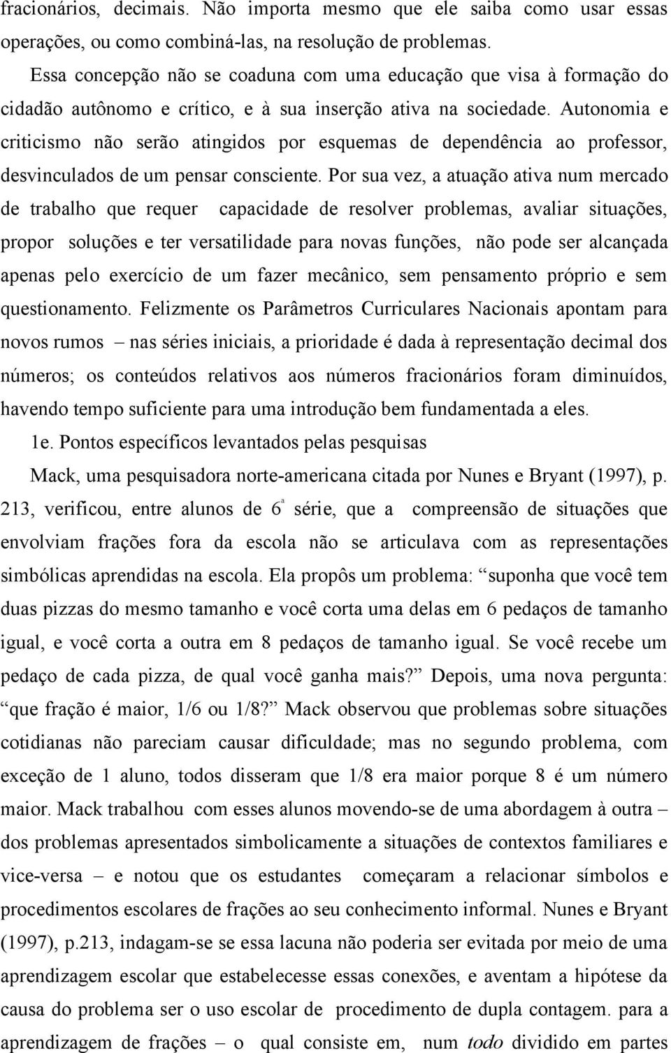 Autonomia e criticismo não serão atingidos por esquemas de dependência ao professor, desvinculados de um pensar consciente.