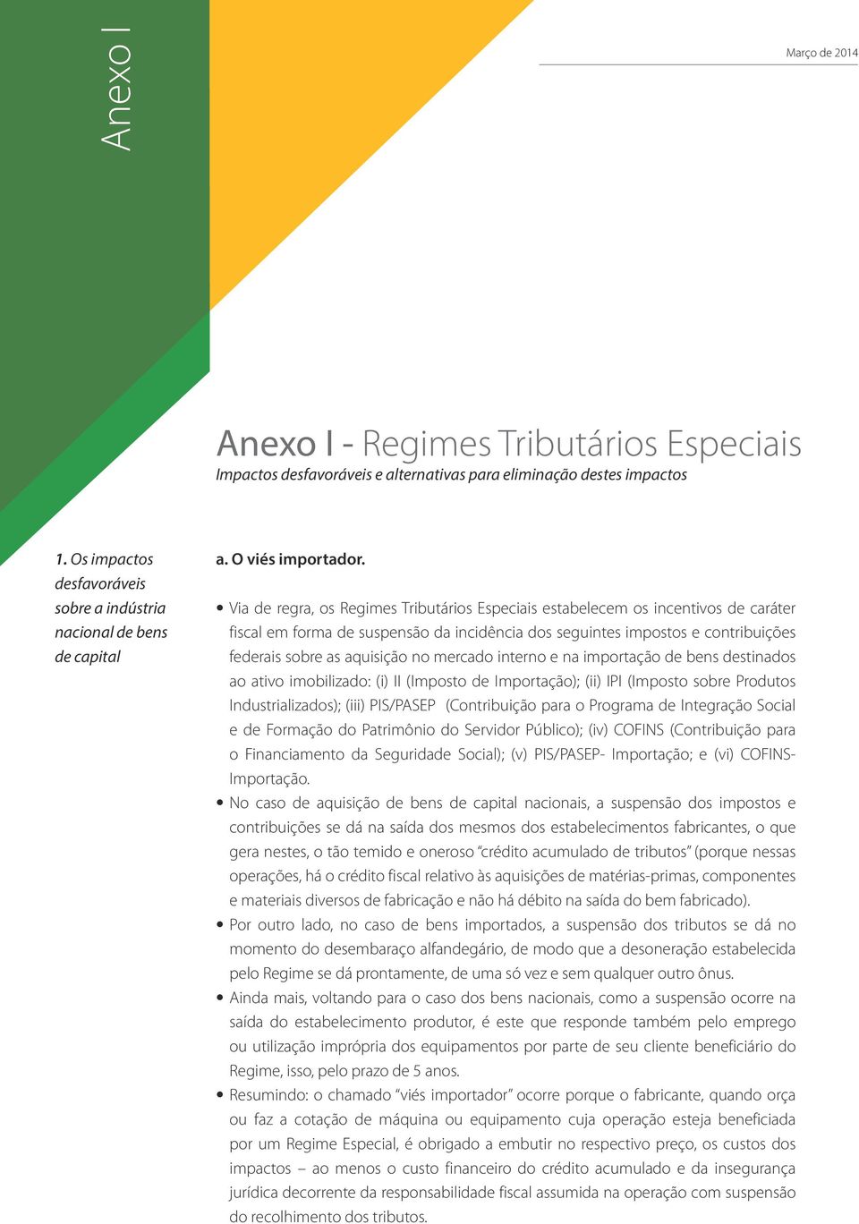 Via de regra, os Regimes Tributários Especiais estabelecem os incentivos de caráter fiscal em forma de suspensão da incidência dos seguintes impostos e contribuições federais sobre as aquisição no