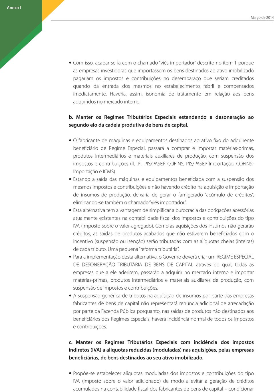 Haveria, assim, isonomia de tratamento em relação aos bens adquiridos no mercado interno. b. Manter os Regimes Tributários Especiais estendendo a desoneração ao segundo elo da cadeia produtiva de bens de capital.