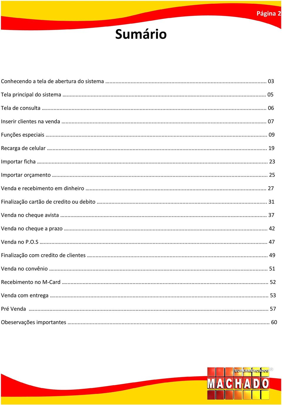 .. 27 Finalização cartão de credito ou debito... 31 Venda no cheque avista... 37 Venda no cheque a prazo... 42 Venda no P.O.S.