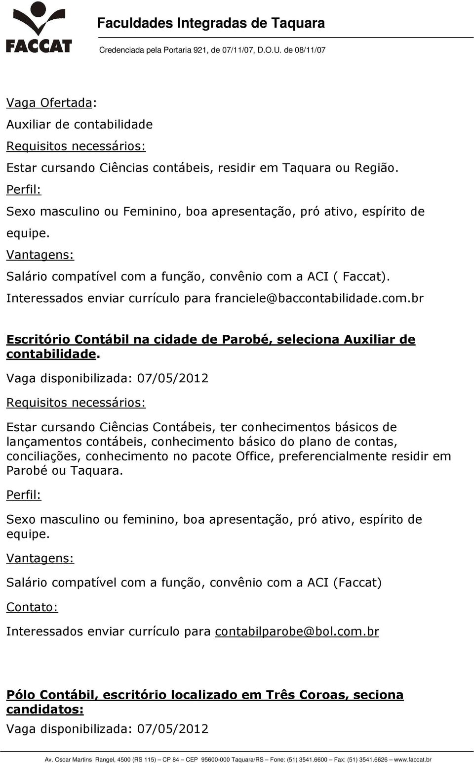 Interessados enviar currículo para franciele@baccontabilidade.com.br Escritório Contábil na cidade de Parobé, seleciona Auxiliar de contabilidade.