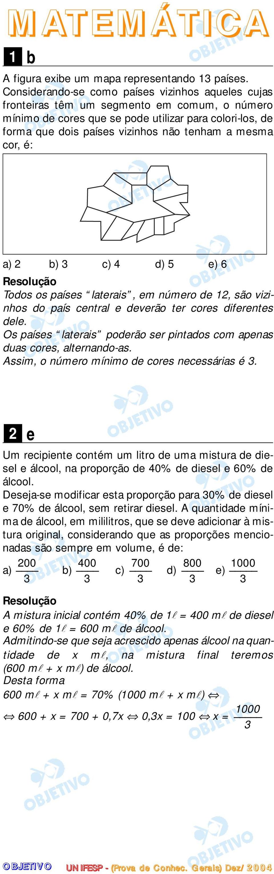 mesma cor, é: a) 2 b) 3 c) 4 d) 5 e) 6 Todos os países laterais, em número de 12, são vizinhos do país central e deverão ter cores diferentes dele.