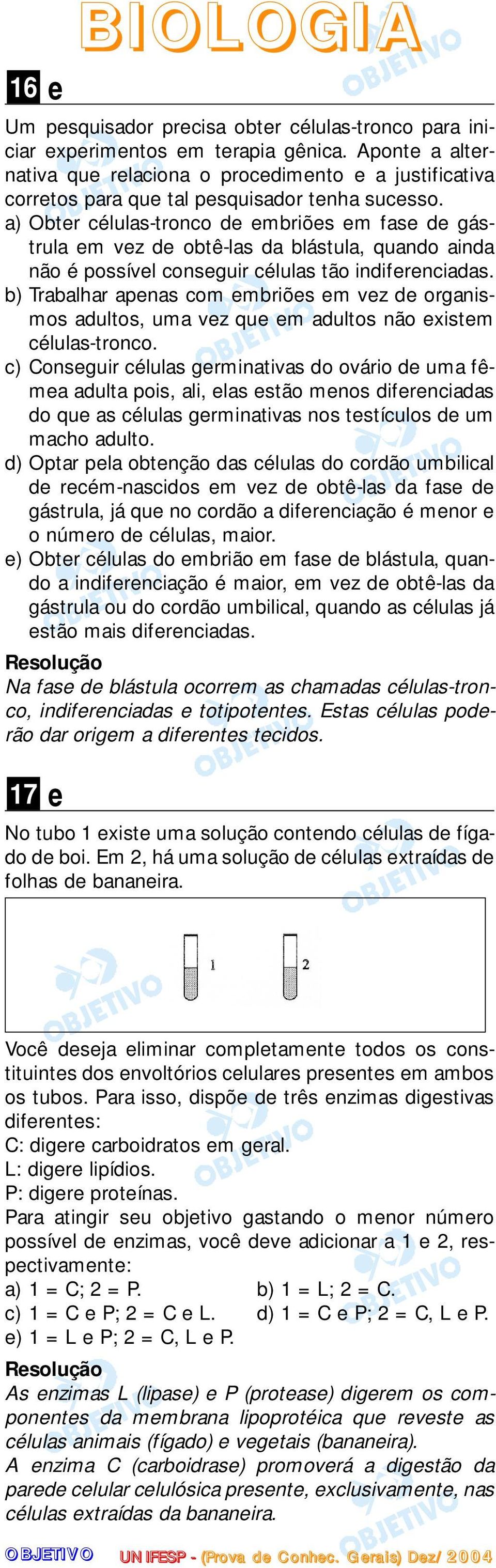 a) Obter células-tronco de embriões em fase de gástrula em vez de obtê-las da blástula, quando ainda não é possível conseguir células tão indiferenciadas.