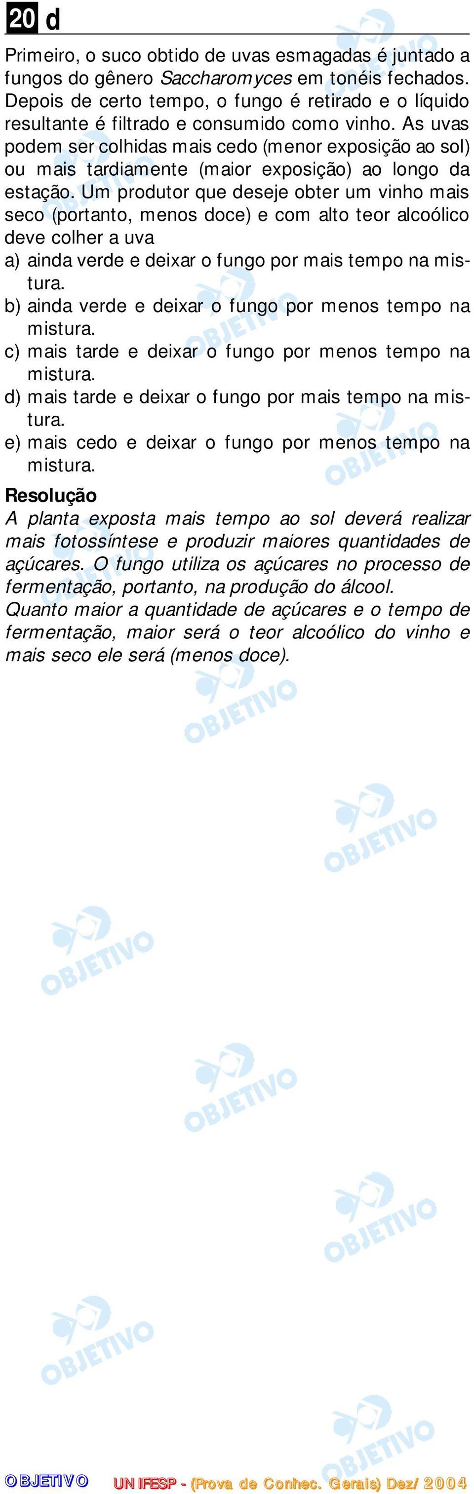 As uvas podem ser colhidas mais cedo (menor exposição ao sol) ou mais tardiamente (maior exposição) ao longo da estação.