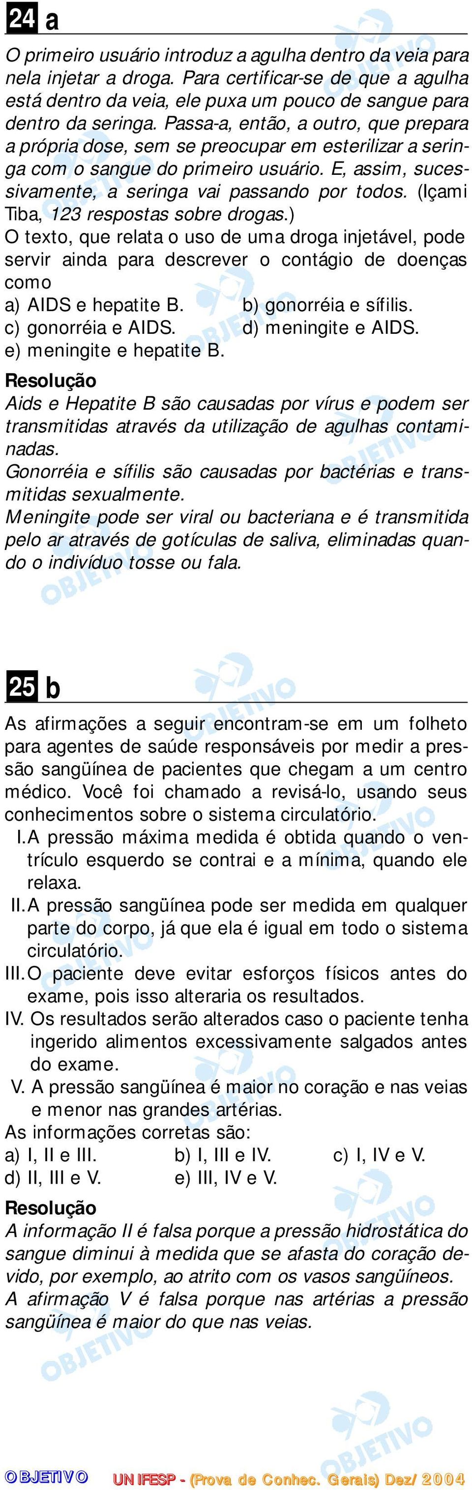 (Içami Tiba, 123 respostas sobre drogas.) O texto, que relata o uso de uma droga injetável, pode servir ainda para descrever o contágio de doenças como a) AIDS e hepatite B. b) gonorréia e sífilis.