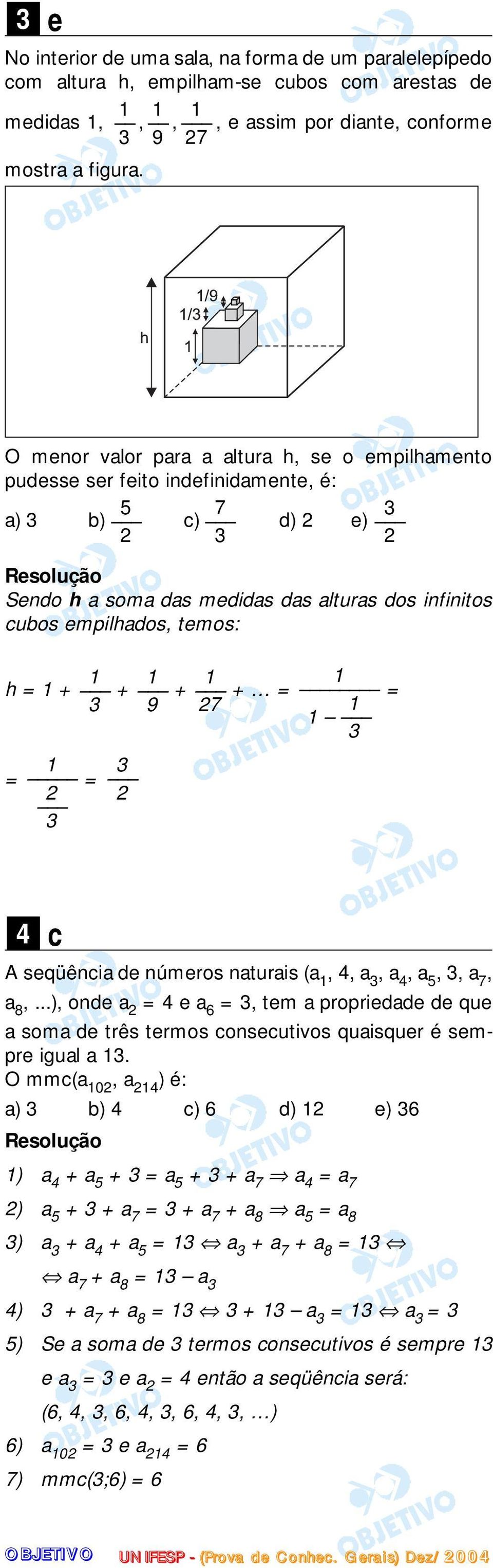 1 1 h = 1 + + + + = = 3 9 27 1 1 3 1 3 = = 2 2 3 4 c A seqüência de números naturais (a 1, 4, a 3, a 4, a 5, 3, a 7, a 8,.