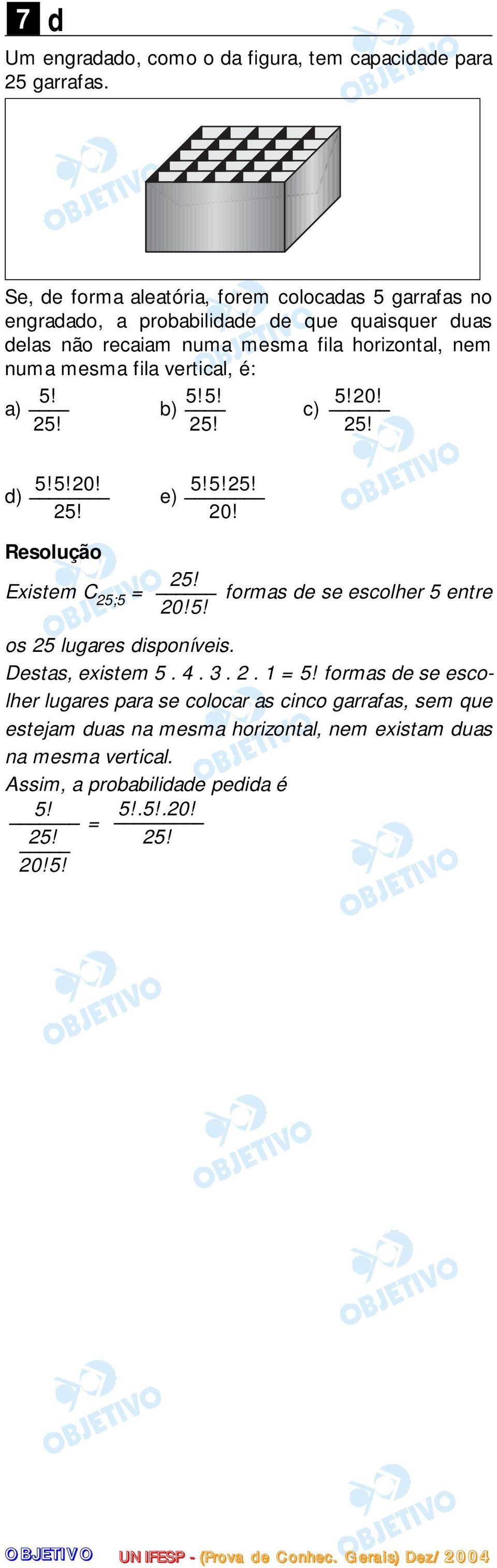 mesma fila vertical, é: 5! 5!5! 5!20! a) b) c) 25! 25! 25! 5!5!20! 5!5!25! d) e) 25! 20! 25! Existem C 25;5 = 20!5! formas de se escolher 5 entre os 25 lugares disponíveis.