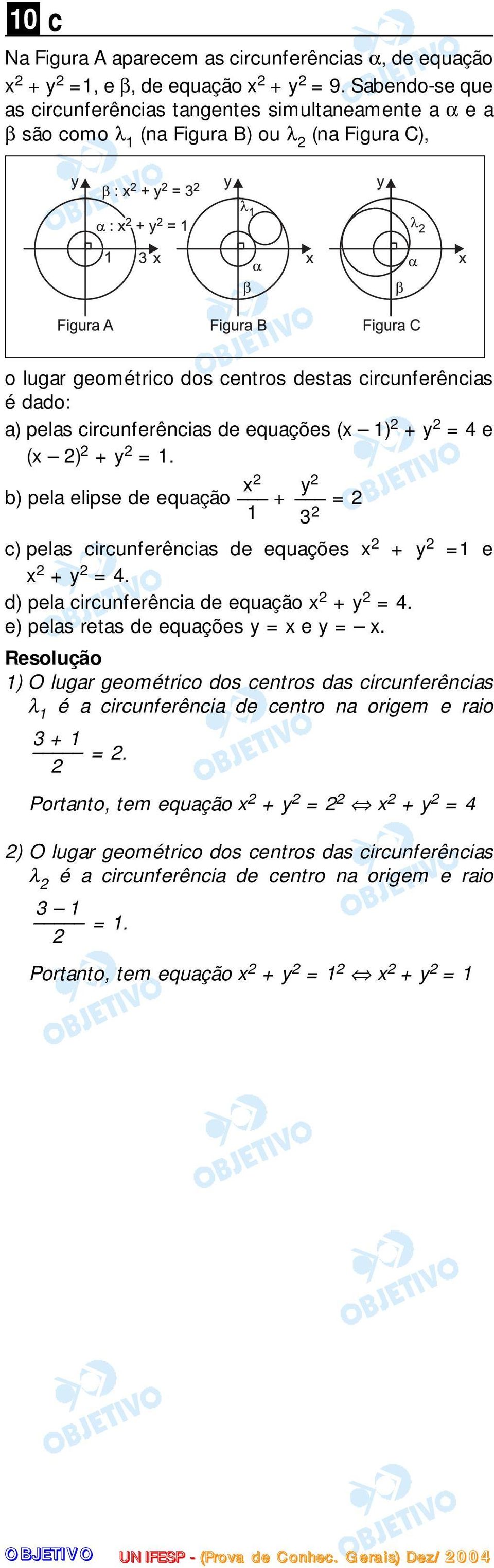 circunferências de equações (x 1) 2 + y 2 = 4 e (x 2) 2 + y 2 = 1. x 2 b) pela elipse de equação + = 2 1 3 2 c) pelas circunferências de equações x 2 + y 2 =1 e x 2 + y 2 = 4.