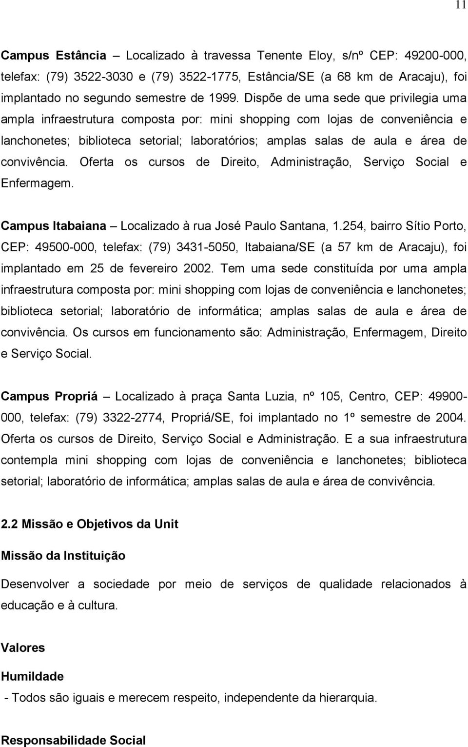 convivência. Oferta os cursos de Direito, Administração, Serviço Social e Enfermagem. Campus Itabaiana Localizado à rua José Paulo Santana, 1.