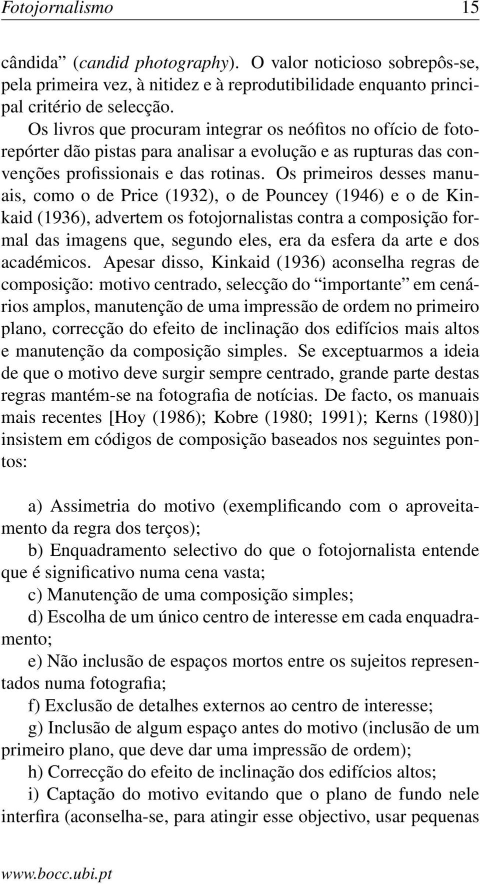 Os primeiros desses manuais, como o de Price (1932), o de Pouncey (1946) e o de Kinkaid (1936), advertem os fotojornalistas contra a composição formal das imagens que, segundo eles, era da esfera da