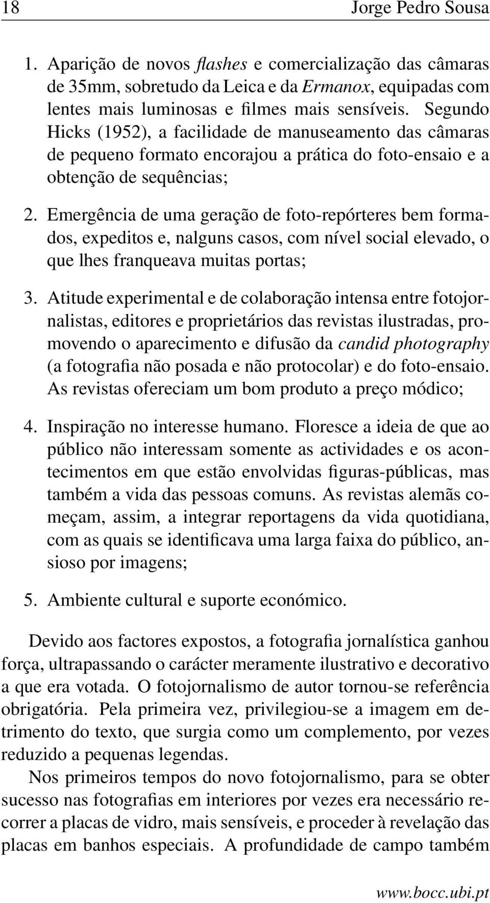 Emergência de uma geração de foto-repórteres bem formados, expeditos e, nalguns casos, com nível social elevado, o que lhes franqueava muitas portas; 3.