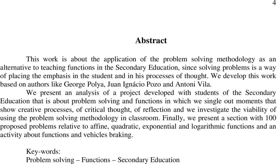 We present an analysis of a project developed with students of the Secondary Education that is about problem solving and functions in which we single out moments that show creative processes, of