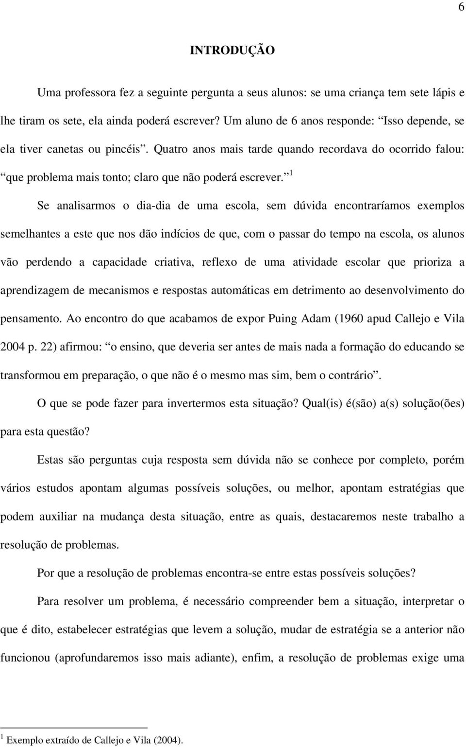 1 Se analisarmos o dia-dia de uma escola, sem dúvida encontraríamos exemplos semelhantes a este que nos dão indícios de que, com o passar do tempo na escola, os alunos vão perdendo a capacidade