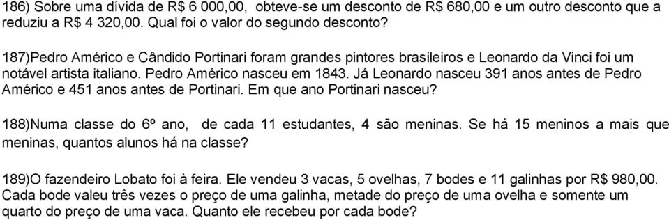 Já Leonardo nasceu 391 anos antes de Pedro Américo e 451 anos antes de Portinari. Em que ano Portinari nasceu? 188)Numa classe do 6º ano, de cada 11 estudantes, 4 são meninas.